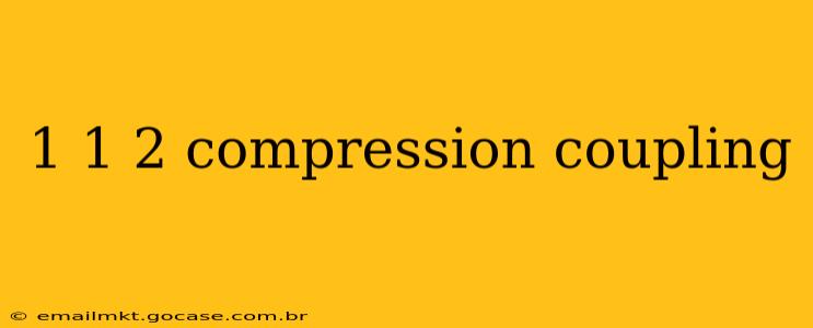 1 1 2 compression coupling