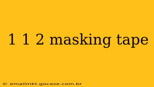 1 1 2 masking tape
