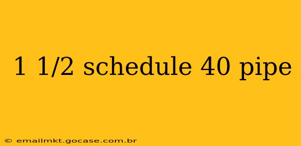 1 1/2 schedule 40 pipe