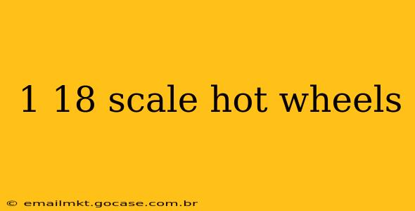 1 18 scale hot wheels