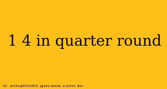 1 4 in quarter round