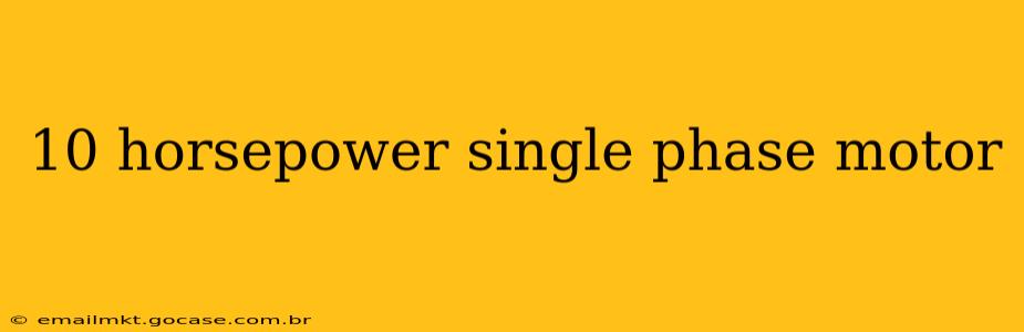 10 horsepower single phase motor