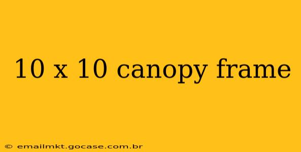 10 x 10 canopy frame