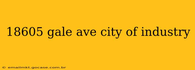 18605 gale ave city of industry
