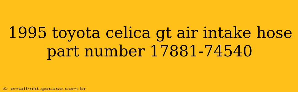 1995 toyota celica gt air intake hose part number 17881-74540