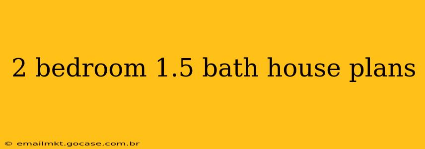 2 bedroom 1.5 bath house plans