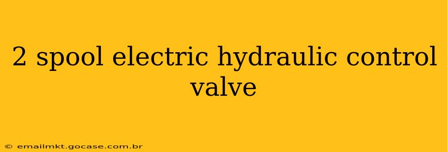 2 spool electric hydraulic control valve