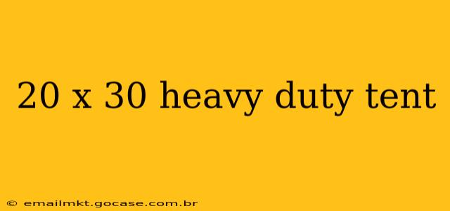 20 x 30 heavy duty tent