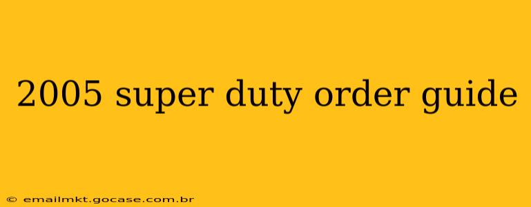 2005 super duty order guide