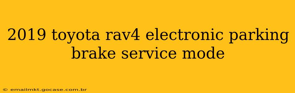 2019 toyota rav4 electronic parking brake service mode