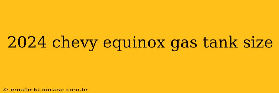 2024 chevy equinox gas tank size