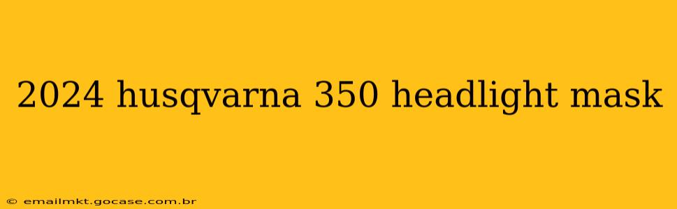 2024 husqvarna 350 headlight mask