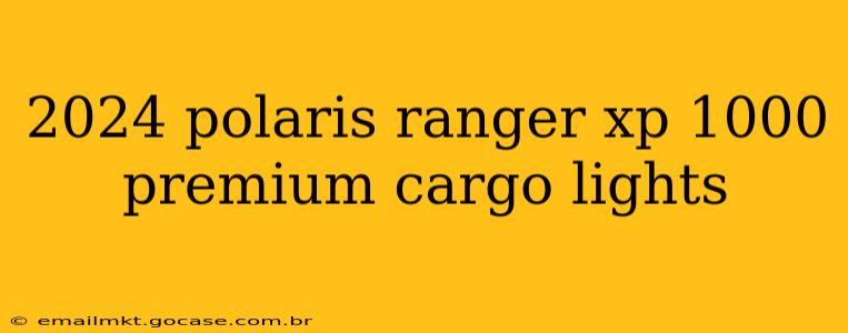 2024 polaris ranger xp 1000 premium cargo lights