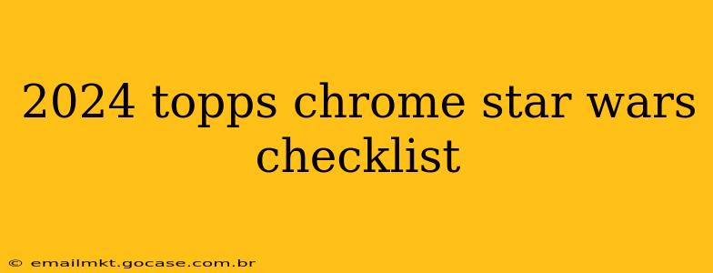 2024 topps chrome star wars checklist