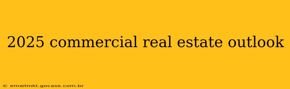 2025 commercial real estate outlook