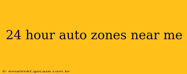24 hour auto zones near me