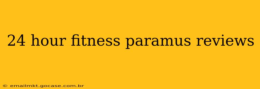 24 hour fitness paramus reviews