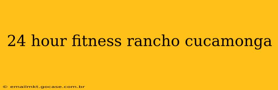 24 hour fitness rancho cucamonga