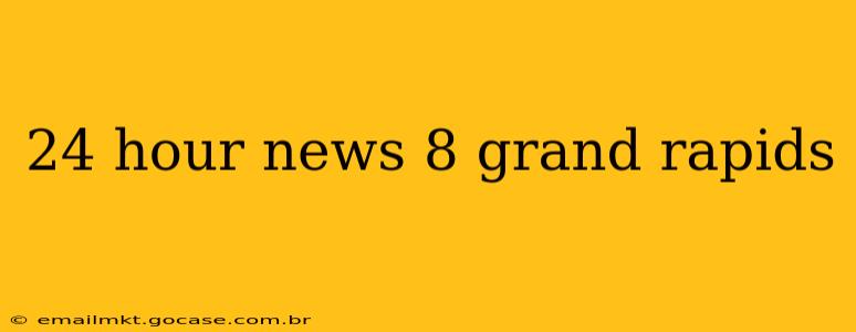 24 hour news 8 grand rapids
