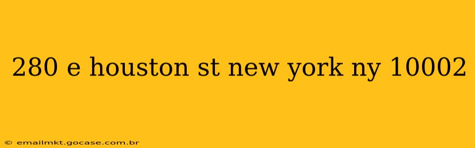 280 e houston st new york ny 10002