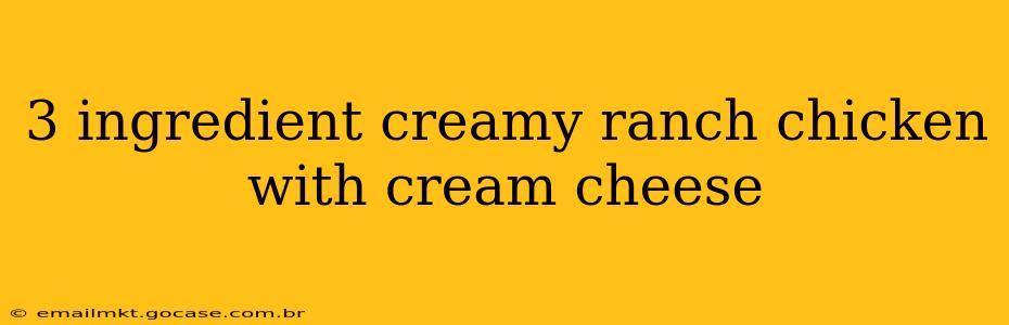3 ingredient creamy ranch chicken with cream cheese