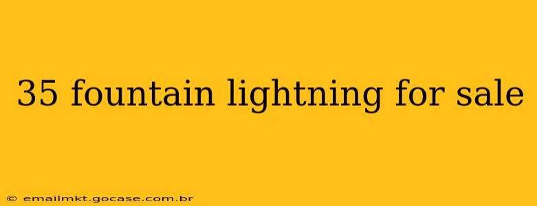 35 fountain lightning for sale
