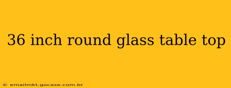 36 inch round glass table top
