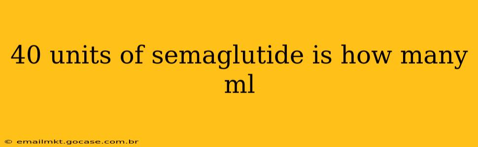 40 units of semaglutide is how many ml