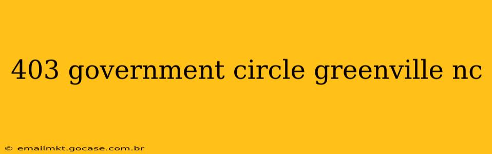 403 government circle greenville nc