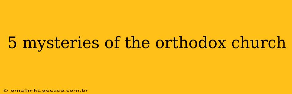 5 mysteries of the orthodox church