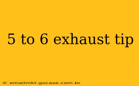 5 to 6 exhaust tip