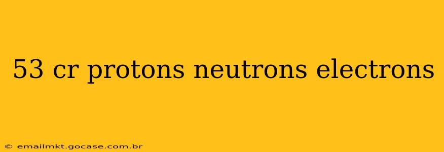 53 cr protons neutrons electrons