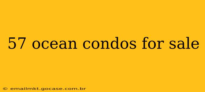57 ocean condos for sale