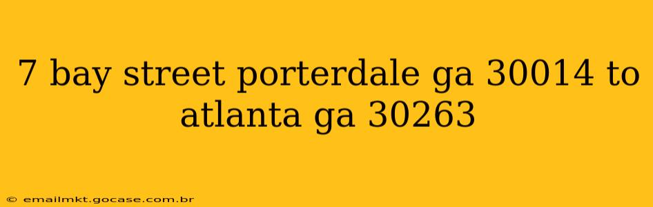7 bay street porterdale ga 30014 to atlanta ga 30263