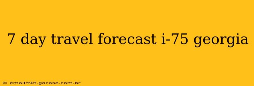 7 day travel forecast i-75 georgia