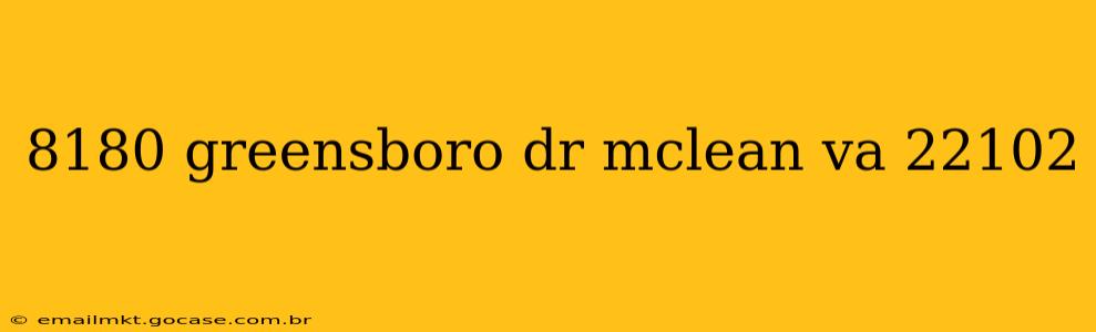 8180 greensboro dr mclean va 22102