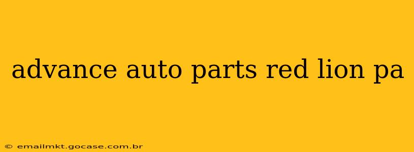 advance auto parts red lion pa