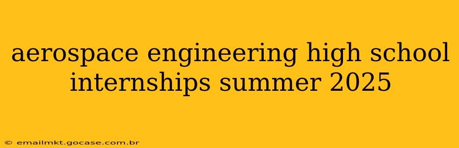 aerospace engineering high school internships summer 2025