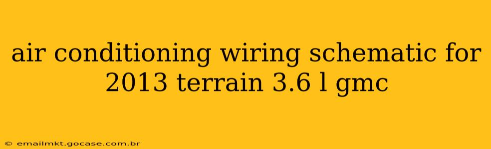 air conditioning wiring schematic for 2013 terrain 3.6 l gmc