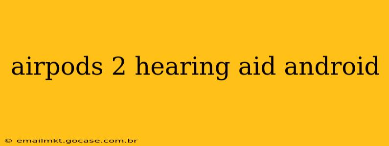 airpods 2 hearing aid android