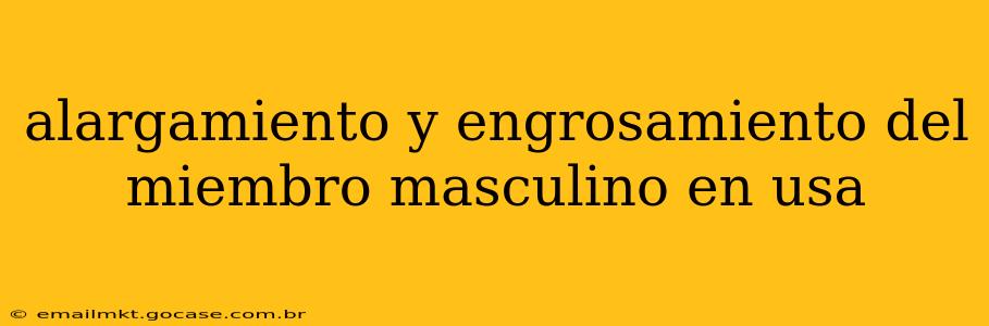 alargamiento y engrosamiento del miembro masculino en usa