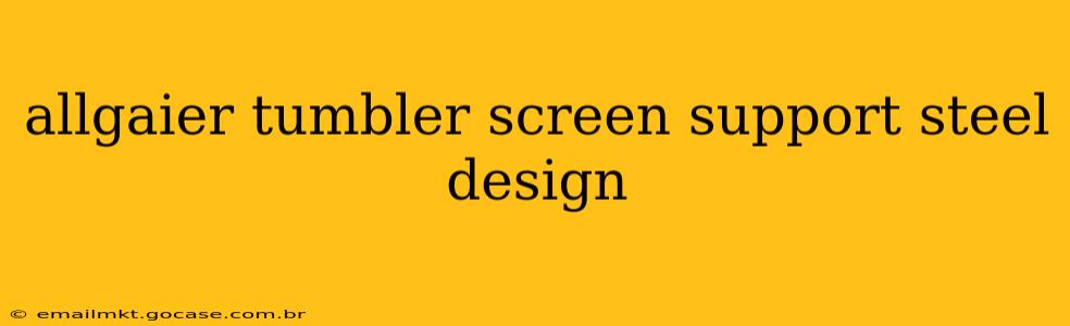 allgaier tumbler screen support steel design