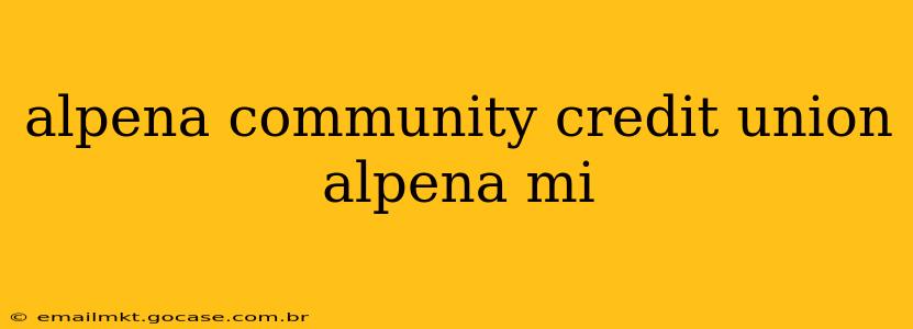 alpena community credit union alpena mi