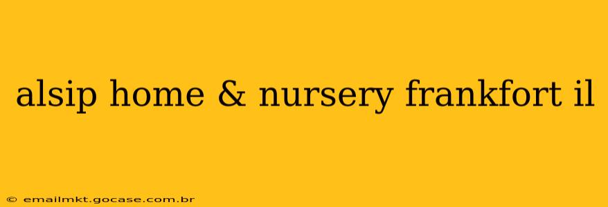 alsip home & nursery frankfort il