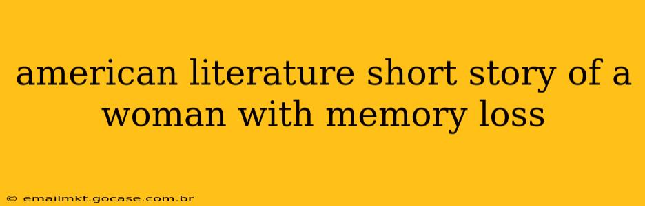 american literature short story of a woman with memory loss