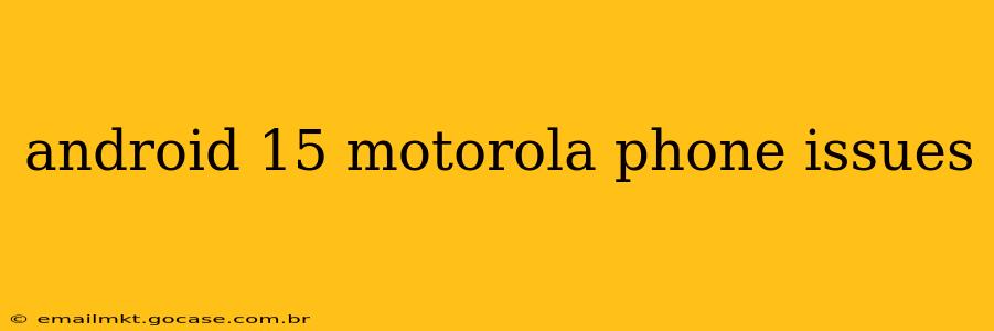 android 15 motorola phone issues