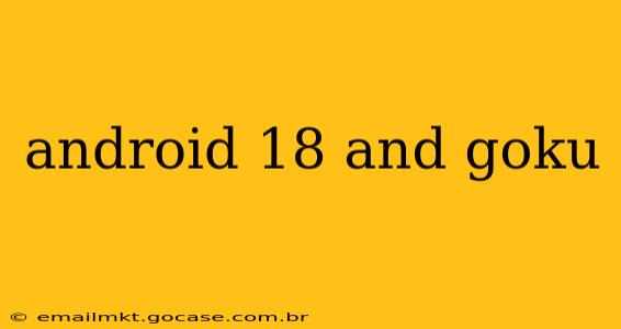 android 18 and goku