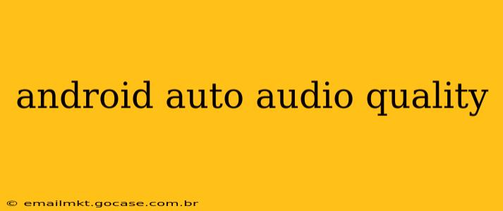 android auto audio quality
