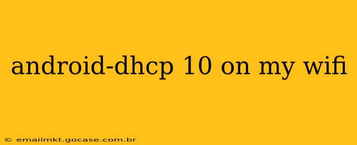 android-dhcp 10 on my wifi