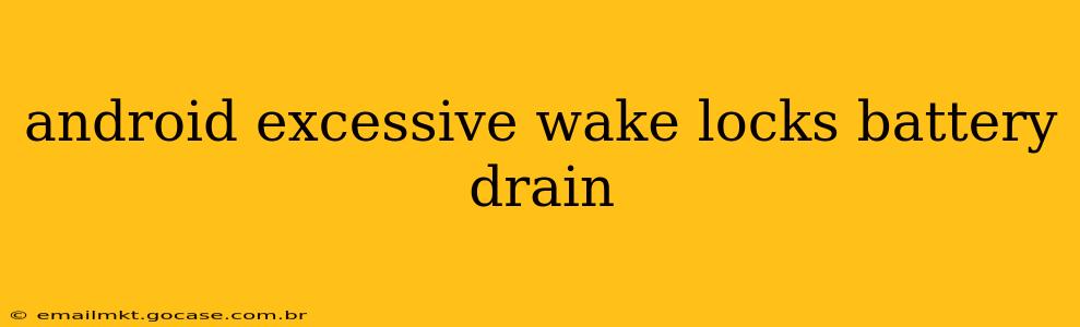 android excessive wake locks battery drain